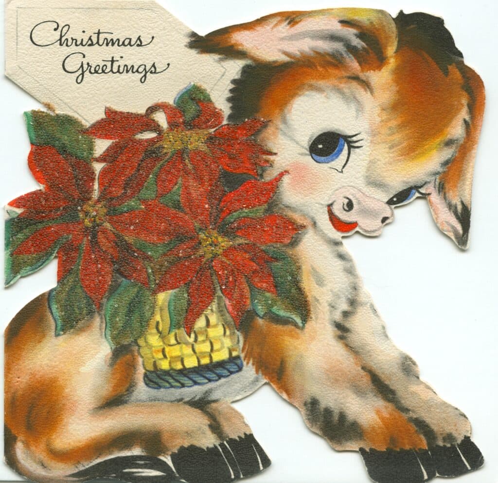From Hallmark, a 1944 card featuring a “happy 
little donkey,” toting a load of flocked poinsettias.